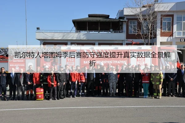 凯尔特人塔图姆季后赛防守强度提升真实数据全景解析