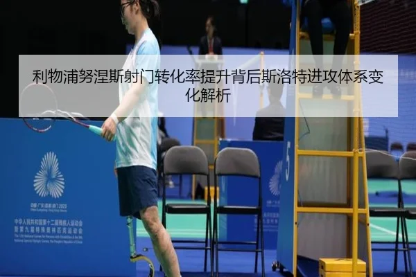 利物浦努涅斯射门转化率提升背后斯洛特进攻体系变化解析